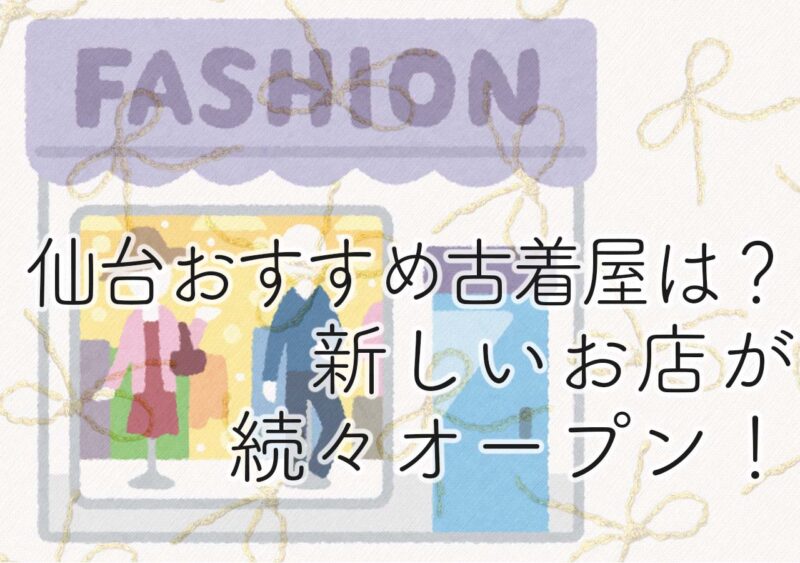 仙台のおすすめ古着屋はどこ 新しいお店が続々オープン