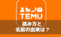 Temuの読み方はテム？名前の由来は？どこの国？